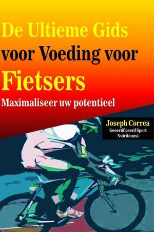 de Ultieme Gids Voor Voeding Voor Fietsers de Correa (Gecertificeerd Sport Nutritionis