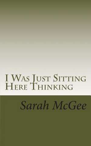 I Was Just Sitting Here Thinking de Sarah McGee