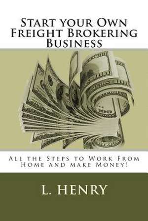 Start Your Own Freight Brokering Business de L. Henry