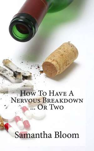 How to Have a Nervous Breakdown ... or Two de Samantha Bloom