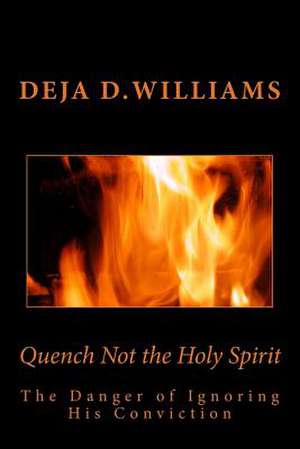 Quench Not the Holy Spirit de Deja D. Williams