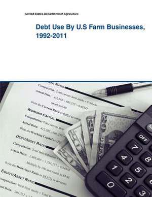 Debt Use by U.S Farm Businesses, 1992-2011 de United States Department of Agriculture