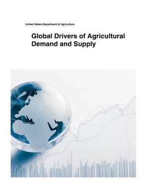 Global Drivers of Agricultural Demand and Supply de United States Department of Agriculture