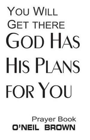 You Will Get There God Has His Plans for You de O'Neil Brown