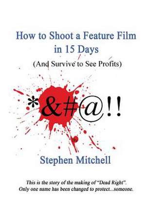 How to Shoot a Feature Film in 15 Days (and Survive to See Profits) de Stephen Mitchell