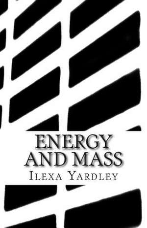 Energy and Mass de Ilexa Yardley