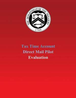 Tax Time Account Direct Mail Pilot Evaluation de U. S. Department of the Treasury