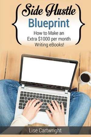 Side Hustle Blueprint de Lise Cartwright