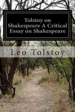 Tolstoy on Shakespeare a Critical Essay on Shakespeare de Leo Nikolayevich Tolstoy