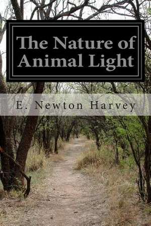 The Nature of Animal Light de E. Newton Harvey