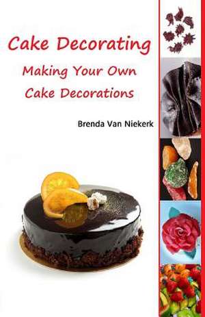 Cake Decorating - Making Your Own Cake Decorations de Niekerk, Brenda Van