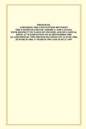 Protocol Amending the Convention Between the United States of America and Canada with Respect to Taxes on Income and Capital de U S Government