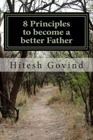 8 Principles to Become a Better Father de Hitesh Govind