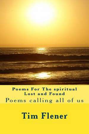 Poems for the Spiritual Lost and Found de Tim a. Flener