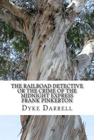 The Railroad Detective or the Crime of the Midnight Express Frank Pinkerton de Dyke Darrell