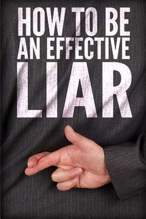 How to Be an Effective Liar de Jonathan Rogers