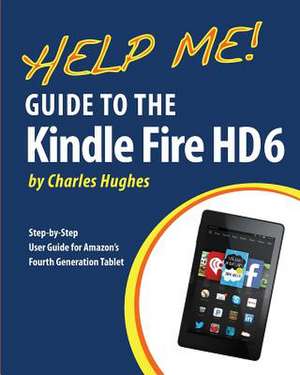 Help Me! Guide to the Kindle Fire HD 6 de Charles Hughes