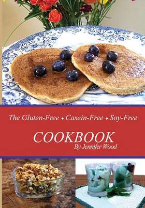 The Gluten Free Casein Free Soy Free Cookbook de Jennifer Wood