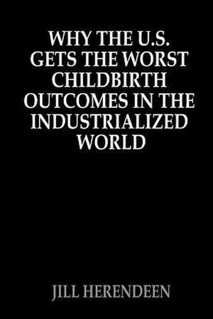 Why the U.S. Gets the Worst Childbirth Outcomes in the Industrialized World de Jill Herendeen