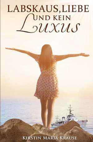 Labskaus, Liebe Und Kein Luxus de Kirstin Maria Krause