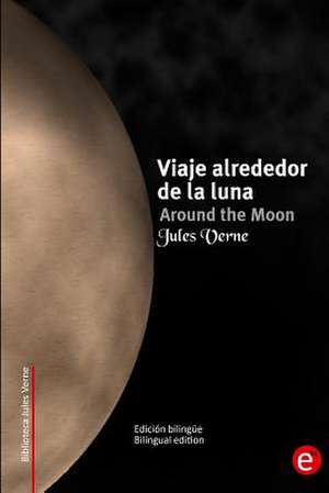 Viaje Alrededor de La Luna/Around the Moon de Jules Verne