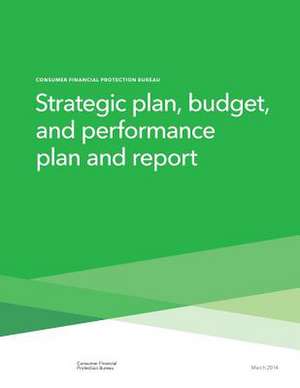 Strategic Plan, Budget, and Performance Plan and Report de Consumer Financial Protection Bureau