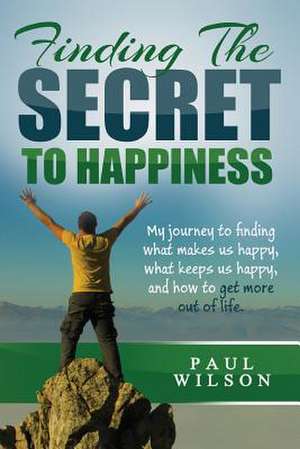 Finding the Secret to Happiness de Paul Wilson