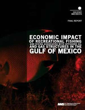 Economic Impact of Recreational Fishing and Dividing Associated with Offshore Oil and Gas Structures in the Gulf of Mexico Final Report de U. S. Department of the Interior Mineral