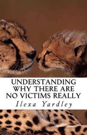 Understanding Why There Are No Victims Really de Ilexa Yardley