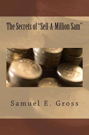 The Secrets of Sell-A-Million Sam de Samuel E. Gross