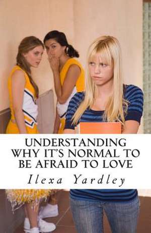 Understanding Why It's Normal to Be Afraid to Love de Ilexa Yardley