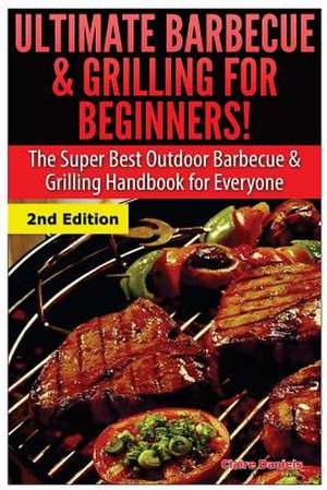 Ultimate Barbecue and Grilling for Beginners de Claire Daniels