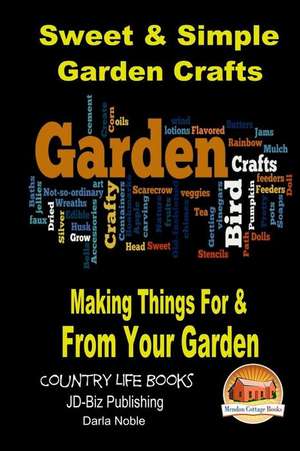 Sweet & Simple Garden Crafts - Making Things for & from Your Garden de John Davidson