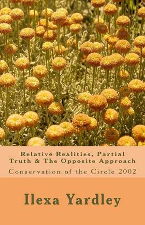 Relative Realities, Partial Truth & the Opposite Approach de Ilexa Yardley