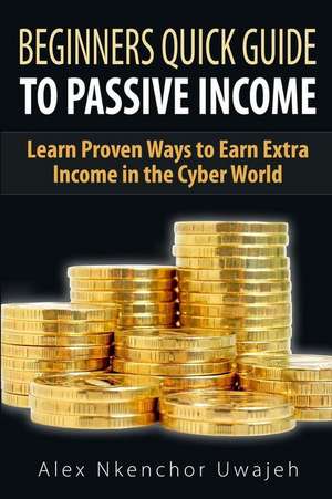 Beginners Quick Guide to Passive Income de Uwajeh, Alex Nkenchor