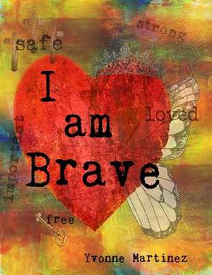 I Am Brave de Yvonne Martinez