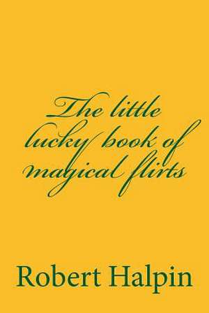 The Little Lucky Book of Magical Flirts de MR Robert Anthony Halpin