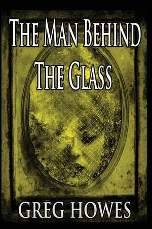 The Man Behind the Glass de Greg Howes