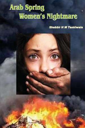 Arab Spring Women's Nightmare de Shabbir Tankiwala