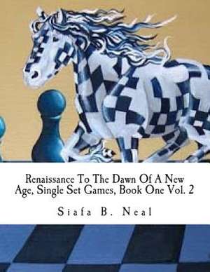 Renaissance to the Dawn of a New Age, Single Set Games, Book One Vol. 2 de Siafa B. Neal