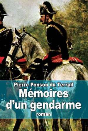 Memoires D'Un Gendarme de Pierre Alexis Ponson Du Terrail