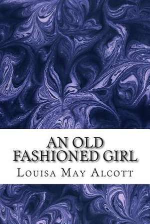 An Old Fashioned Girl de Louisa May Alcott