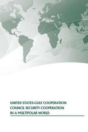 United States-Gulf Cooperation Council Security Cooperation in a Multipolar World de U. S. Army War College Press