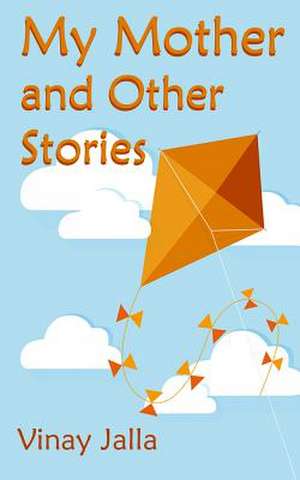 My Mother and Other Stories de Vinay Jalla