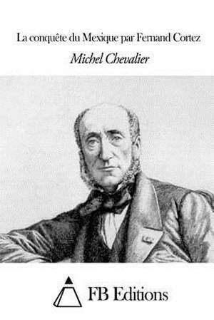 La Conquete Du Mexique Par Fernand Cortez de Michel Chevalier