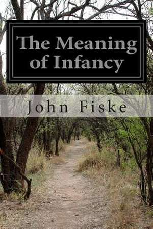 The Meaning of Infancy de John Fiske