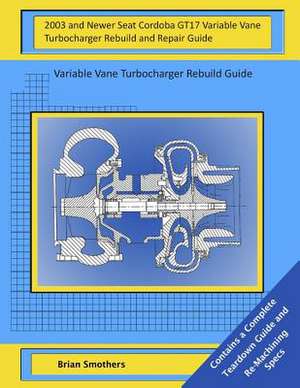 2003 and Newer Seat Cordoba Gt17 Variable Vane Turbocharger Rebuild and Repair Guide de Brian Smothers