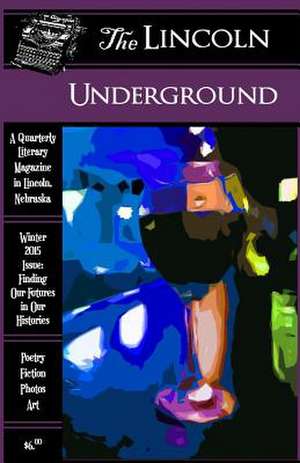 The Lincoln Underground Literary Magazine -- Winter 2015 Issue de Lincoln Underground