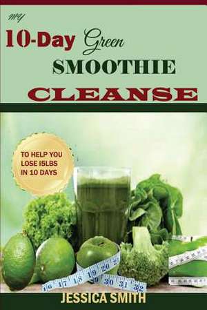 My 10-Day Green Smoothie Cleanse de Jessica Smith