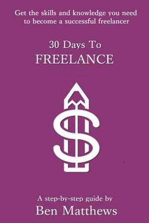 30 Days to Freelance de MR Ben Matthews